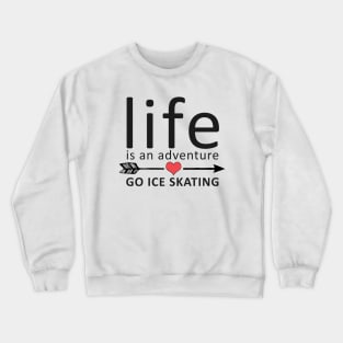 Life Is An Adventure Go Ice Skating Crewneck Sweatshirt